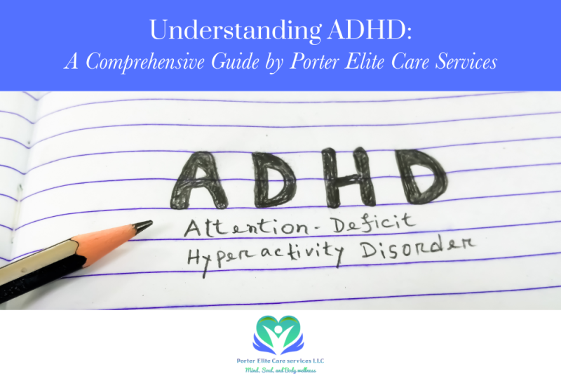 Understanding ADHD A Comprehensive Guide by Porter Elite Care Services
